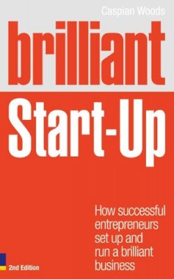 Caspian Woods - Brilliant Start-Up: How successful entrepreneurs set up and run a brilliant business (2nd Edition) - 9780273761976 - V9780273761976
