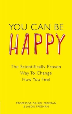 Daniel Freeman - You Can Be Happy: The Scientifically Proven Way to Change How You Feel - 9780273763901 - V9780273763901