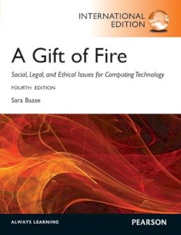 Sara Baase - Gift of Fire: Social, Legal, and Ethical Issues for Computing and the Internet - 9780273768593 - V9780273768593