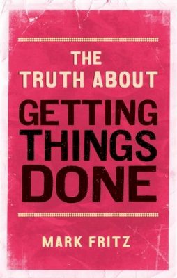 Mark Fritz - The Truth About Getting Things Done - 9780273770008 - V9780273770008