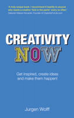 Jurgen Wolff - Creativity Now: Get inspired, create ideas and make them happen! (2nd Edition) - 9780273770473 - V9780273770473