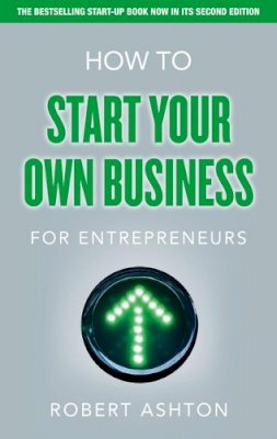 Robert Ashton - How to Start Your Own Business for Entrepreneurs - 9780273772170 - V9780273772170