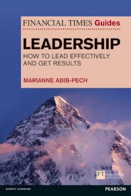 Marianne Abib Pech - The Financial Times Guide to Leadership: How to lead effectively and get results - 9780273776024 - V9780273776024