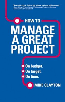 Mike Clayton - How to Manage a Great Project - 9780273786368 - V9780273786368