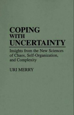 Uri Merry - Coping with Uncertainty: Insights from the New Sciences of Chaos, Self-Organization, and Complexity - 9780275951528 - V9780275951528