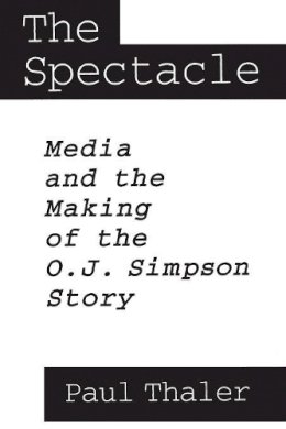 Paul Thaler - The Spectacle: Media and the Making of the O.J. Simpson Story - 9780275953201 - V9780275953201