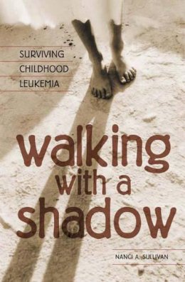 Nanci A. Sullivan - Walking with a Shadow: Surviving Childhood Leukemia - 9780275958145 - V9780275958145