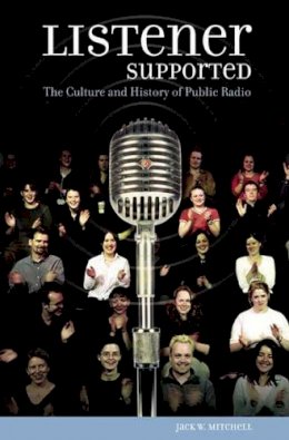 Jack W. Mitchell - Listener Supported: The Culture and History of Public Radio - 9780275983529 - V9780275983529