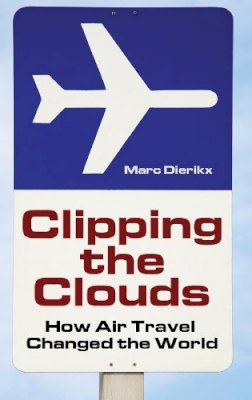 Marc Dierikx - Clipping the Clouds: How Air Travel Changed the World - 9780275989101 - V9780275989101