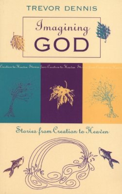 Revd Canon Trevor Dennis - Imagining God - Stories from Creation to Heaven - 9780281050406 - V9780281050406