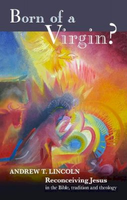 Andrew Lincoln - Born of a Virgin?: Reconceiving Jesus in the Bible, Tradition and Theology - 9780281058396 - V9780281058396 Andrew Lincoln - Born of a Virgin?: Reconceiving Jesus in the Bible, Tradition and Theology - 9780281058396 - V9780281058396