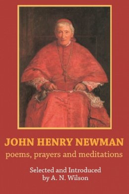 A.n. Wilson - John Henry Newman - Prayers, Poems and Meditations - 9780281059737 - V9780281059737