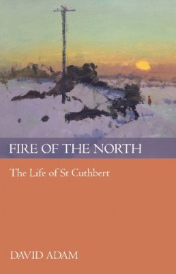 David Adam - Fire of the North: The Life of St Cuthbert - 9780281060443 - V9780281060443
