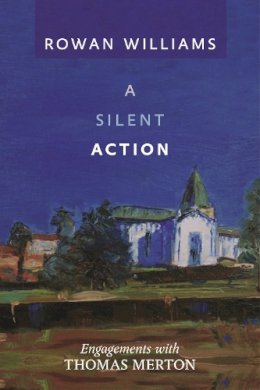 Rt Hon Rowan Williams - A Silent Action: Engagements with Thomas Merton - 9780281070565 - V9780281070565