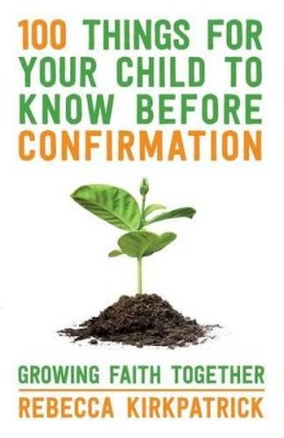 Growing Faith T - 100 Things for Your Child to Know Before Confirmation: Growing Faith Together - 9780281072989 - V9780281072989