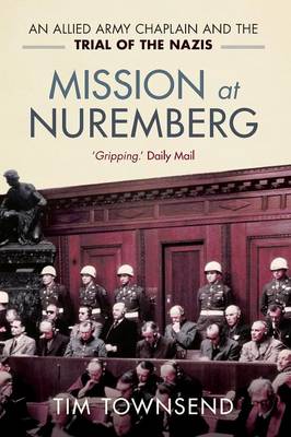 Tim Townsend - Mission at Nuremberg: An Allied Army Chaplain and the Trial of the Nazis - 9780281074822 - V9780281074822