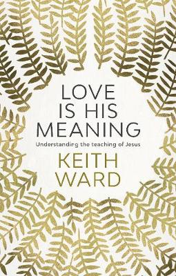 Keith Ward - Love is His Meaning: Understanding the Teaching of Jesus - 9780281077632 - V9780281077632