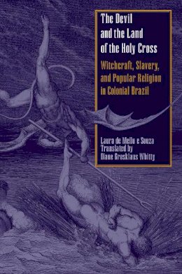 Laura De Mello E Souza - The Devil and the Land of the Holy Cross. Witchcraft, Slavery, and Popular Religion in Colonial Brazil.  - 9780292702363 - V9780292702363