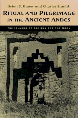 Brian S. Bauer - Ritual and Pilgrimage in the Ancient Andes - 9780292708907 - V9780292708907