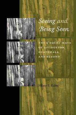 Hilary E. Kahn - Seeing and Being Seen: The Q'eqchi' Maya of Livingston, Guatemala, and Beyond - 9780292714557 - V9780292714557