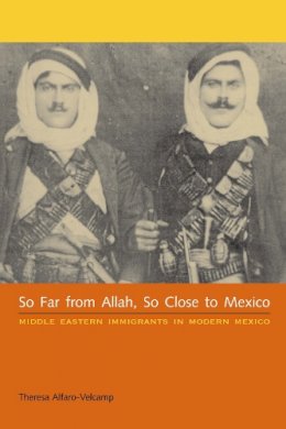 Theresa Alfaro-Velcamp - So Far from Allah, So Close to Mexico: Middle Eastern Immigrants in Modern Mexico - 9780292716414 - V9780292716414
