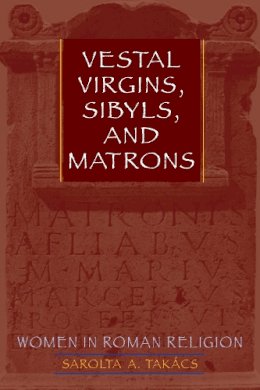 Sarolta A. Takács - Vestal Virgins, Sibyls, and Matrons: Women in Roman Religion - 9780292716940 - V9780292716940