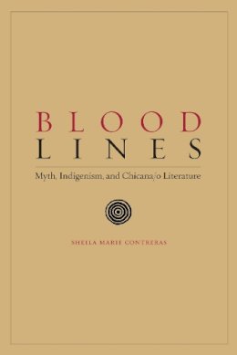 Sheila Marie Contreras - Blood Lines: Myth, Indigenism, and Chicana/o Literature - 9780292717978 - V9780292717978