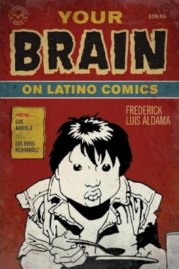 Aldama, Frederick Luis - Your Brain on Latino Comics - 9780292719736 - V9780292719736