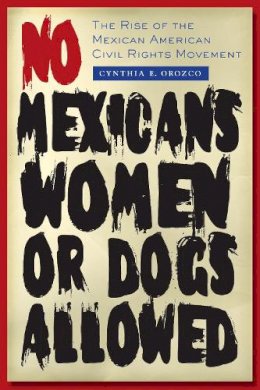 Cynthia E. Orozco - No Mexicans, Women, or Dogs Allowed: The Rise of the Mexican American Civil Rights Movement - 9780292721326 - V9780292721326