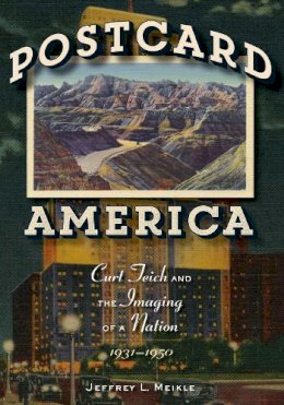 Jeffrey L. Meikle - Postcard America: Curt Teich and the Imaging of a Nation, 1931-1950 - 9780292726611 - V9780292726611
