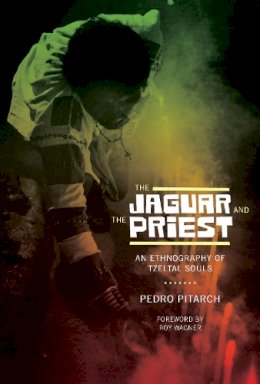Pedro Pitarch - The Jaguar and the Priest: An Ethnography of Tzeltal Souls - 9780292737471 - V9780292737471