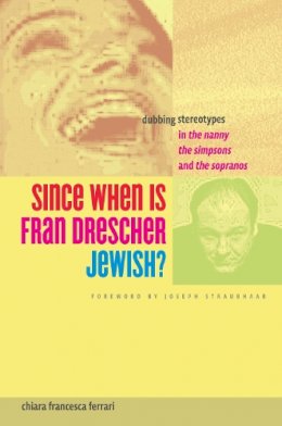Chiara Francesca Ferrari - Since When Is Fran Drescher Jewish?: Dubbing Stereotypes in The Nanny, The Simpsons, and The Sopranos - 9780292737556 - V9780292737556
