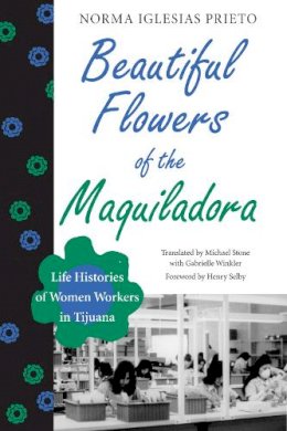 Norma Iglesias Prieto - Beautiful Flowers of the Maquiladora: Life Histories of Women Workers in Tijuana - 9780292738690 - V9780292738690