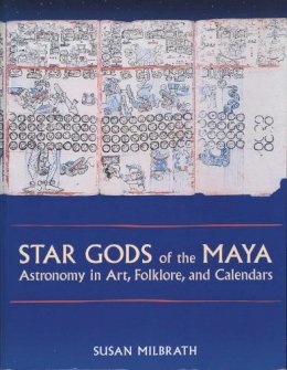 Susan Milbrath - Star Gods of the Maya: Astronomy in Art, Folklore, and Calendars (The Linda Schele Series in Maya and Pre-Columbian Studies) - 9780292752269 - V9780292752269