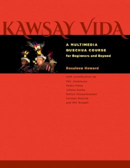 Rosaleen Howard - Kawsay Vida: A Multimedia Quechua Course for Beginners and Beyond (Recovering Languages and Literacies of the Americas) - 9780292754447 - V9780292754447