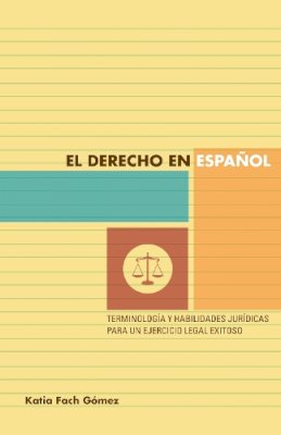 Katia Fach Gómez - El Derecho En Espanol. Terminologia y Habilidades Juridicas Para Un Ejercicio Legal Exitoso.  - 9780292756533 - V9780292756533