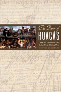 Claudia Brosseder - The Power of Huacas: Change and Resistance in the Andean World of Colonial Peru - 9780292756946 - V9780292756946