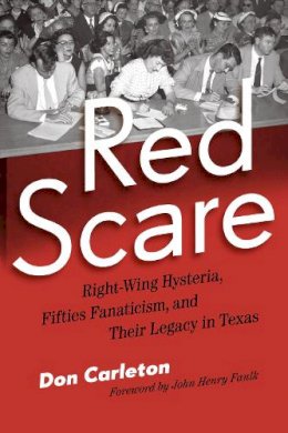 Don Carleton - Red Scare: Right-Wing Hysteria, Fifties Fanaticism, and Their Legacy in Texas - 9780292758551 - V9780292758551