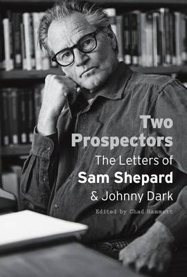 Sam Shepard - Two Prospectors: The Letters of Sam Shepard and Johnny Dark (Southwestern Writers Collection Series, Wittliff Collections) - 9780292761964 - V9780292761964