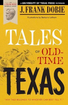J. Frank Dobie - Tales of Old-Time Texas - 9780292780699 - V9780292780699 J. Frank Dobie - Tales of Old-Time Texas - 9780292780699 - V9780292780699