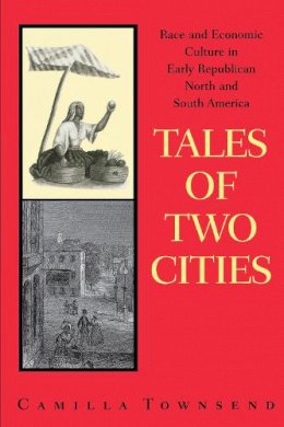 Camilla Townsend - Tales of Two Cities: Race and Economic Culture in Early Republican North and South America - 9780292781696 - V9780292781696
