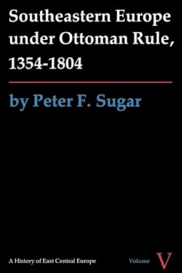 Peter F. Sugar - Southeastern Europe under Ottoman Rule, 1354-1804 - 9780295960333 - V9780295960333
