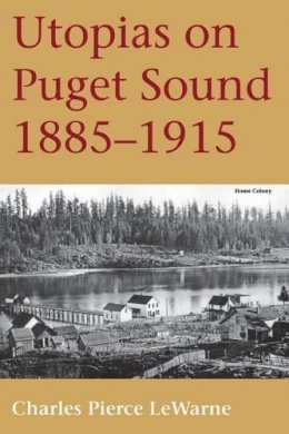 Charles Pierce Lewarne - Utopias on Puget Sound, 1885-1915 - 9780295974446 - V9780295974446