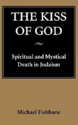 Michael A. Fishbane - The Kiss of God: Spiritual and Mystical Death in Judaism - 9780295975559 - V9780295975559