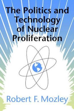 Robert F. Mozley - The Politics and Technology of Nuclear Proliferation - 9780295977263 - V9780295977263