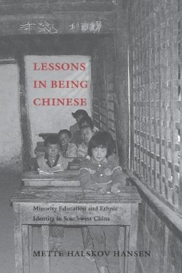 Mette Halskov Hansen - Lessons in Being Chinese: Minority Education and Ethnic Identity in Southwest China - 9780295977881 - V9780295977881