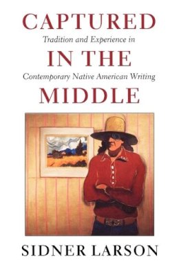 Sidner Larson - Captured in the Middle: Tradition and Experience in Contemporary Native American Writing - 9780295981321 - V9780295981321