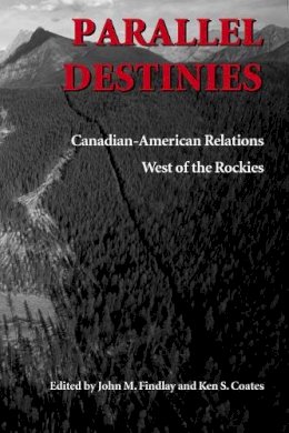 John M. Findlay - Parallel Destinies: Canadian-American Relations West of the Rockies - 9780295982533 - V9780295982533