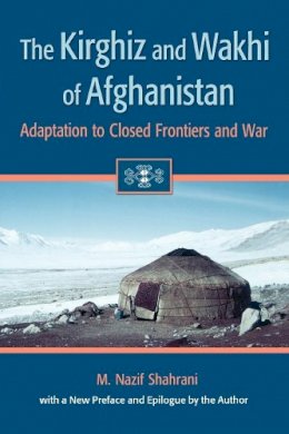 M. Nazif Shahrani - The Kirghiz and Wakhi of Afghanistan: Adaptation to Closed Frontiers and War - 9780295982625 - V9780295982625
