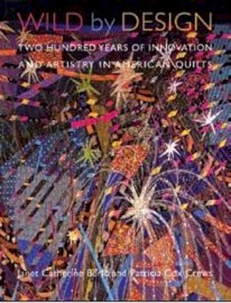 Janet Catherine Berlo - Wild by Design: Two Hundred Years of Innovation and Artistry in American Quilts - 9780295983097 - V9780295983097